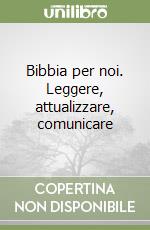 Bibbia per noi. Leggere, attualizzare, comunicare libro