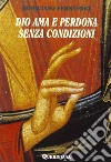 Dio ama e perdona senza condizioni. Possibilità dogmatica e convenienza pastorale dell'assoluzione generale senza confessione privata libro di Fernández Domiciano