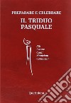 Preparare e celebrare il Triduo pasquale. Riti. Letture. Canti. Monizioni. Commenti libro di Piazzi D. (cur.)