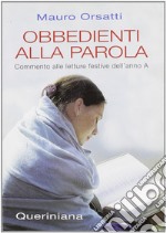 Obbedienti alla parola. Commento alle letture festive dell'anno A libro