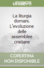 La liturgia domani. L'evoluzione delle assemblee cristiane