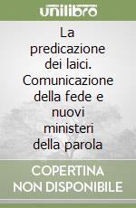 La predicazione dei laici. Comunicazione della fede e nuovi ministeri della parola