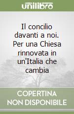 Il concilio davanti a noi. Per una Chiesa rinnovata in un'Italia che cambia libro