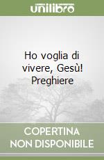 Ho voglia di vivere, Gesù! Preghiere libro