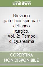 Breviario patristico-spirituale dell'anno liturgico. Vol. 2: Tempo di Quaresima libro