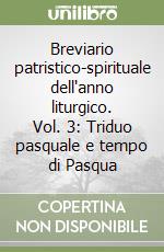 Breviario patristico-spirituale dell'anno liturgico. Vol. 3: Triduo pasquale e tempo di Pasqua libro