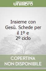 Insieme con Gesù. Schede per il 1º e 2º ciclo libro
