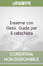 Insieme con Gesù. Guida per il catechista libro