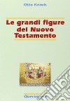 Le grandi figure del Nuovo Testamento. 41 storie di fede e di vita con spiegazione dei concetti più importanti del Nuovo Testamento libro