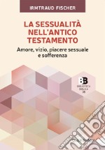 La sessualità nell'Antico Testamento. Amore, vizio, piacere sessuale e sofferenza libro