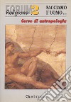 Facciamo l'uomo. Corso di antropologia libro