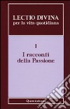 Lectio divina per la vita quotidiana. Vol. 1: I racconti della passione libro