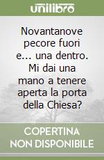 Novantanove pecore fuori e... una dentro. Mi dai una mano a tenere aperta la porta della Chiesa? libro