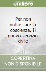 Per non imboscare la coscienza. Il nuovo servizio civile libro