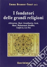 I fondatori delle grandi religioni. Akhenaton, Mosè, Zarathustra, Gesù, Mani, Muhammad, Buddha, Confucio, Lao Tzu libro