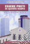 Essere preti in questo tempo. Teologia, prassi pastorale, spiritualità libro