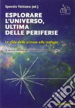 Esplorare l'universo, ultima delle periferie. Le sfide della scienza alla teologia