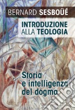 Introduzione alla teologia. Storia e intelligenza del dogma. Nuova ediz. libro