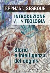 Introduzione alla teologia. Storia e intelligenza del dogma. Nuova ediz. libro