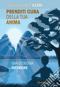 Prenditi cura della tua anima. Una ecologia interiore. Nuova ediz. libro