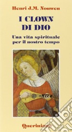 I clown di Dio. Una vita spirituale per il nostro tempo libro