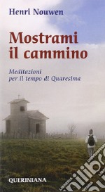 Mostrami il cammino. Meditazioni per il tempo di Quaresima libro