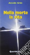 Nella morte la vita libro di Grün Anselm