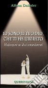 Io sono il tuo Dio, che ti ha liberato. Meditazioni sui dieci comandamenti libro