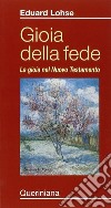 Gioia della fede. La gioia nel Nuovo Testamento libro di Lohse Eduard