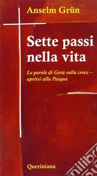 Sette passi nella vita. Le parole di Gesù sulla croce. Aprirsi alla Pasqua libro