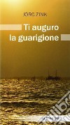 Ti auguro la guarigione libro di Zink Jòrg