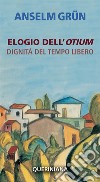 Elogio dell'otium. Dignità del tempo libero libro