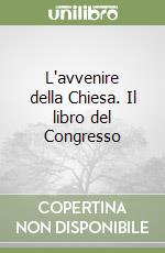 L'avvenire della Chiesa. Il libro del Congresso libro
