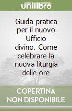 Guida pratica per il nuovo Ufficio divino. Come celebrare la nuova liturgia delle ore libro