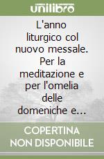 L'anno liturgico col nuovo messale. Per la meditazione e per l'omelia delle domeniche e feste