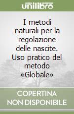 I metodi naturali per la regolazione delle nascite. Uso pratico del metodo «Globale»