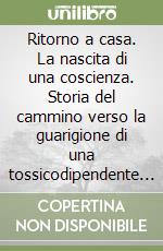 Ritorno a casa. La nascita di una coscienza. Storia del cammino verso la guarigione di una tossicodipendente morta a 26 anni per AIDS libro usato