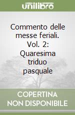 Commento delle messe feriali. Vol. 2: Quaresima triduo pasquale libro