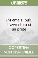 Insieme si può. L'avventura di un prete libro