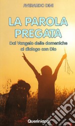 La parola pregata. Dal vangelo delle domeniche al dialogo con Dio libro