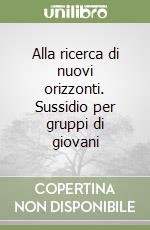 Alla ricerca di nuovi orizzonti. Sussidio per gruppi di giovani libro