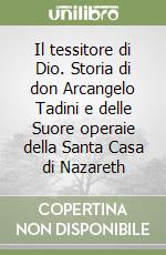 Il tessitore di Dio. Storia di don Arcangelo Tadini e delle Suore operaie della Santa Casa di Nazareth libro