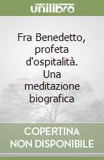 Fra Benedetto, profeta d'ospitalità. Una meditazione biografica libro