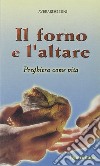 Il forno e l'altare. Preghiera come vita libro