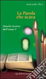 La parola che scava. Omelie festive dell'anno C libro