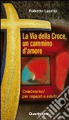 La via della croce, un cammino d'amore. Celebrazioni per ragazzi e adulti libro di Laurita Roberto