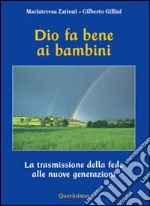 Dio fa bene ai bambini. La trasmissione della fede alle nuove generazioni libro