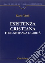 Nuovo corso di teologia sistematica. Vol. 14: Esistenza cristiana. Fede, speranza e carità libro