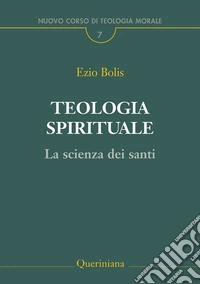 Teologia spirituale. La scienza dei santi libro