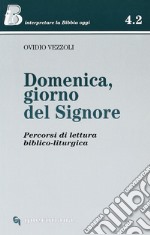 Domenica, giorno del Signore. Percorsi di lettura biblico-liturgica libro